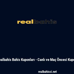Realbahis Bahis Kuponları - Canlı ve Ma&ccedil; &Ouml;ncesi Kupon