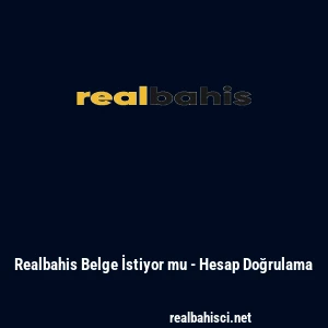 Realbahis Belge İstiyor mu - Hesap Doğrulama
