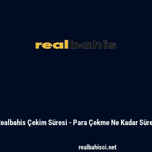 Realbahis &Ccedil;ekim S&uuml;resi - Para &Ccedil;ekme Ne Kadar S&uuml;rer