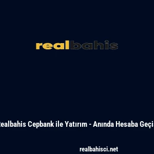 Realbahis Cepbank ile Yatırım - Anında Hesaba Ge&ccedil;iş