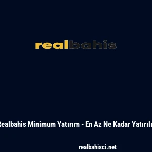 Realbahis Minimum Yatırım - En Az Ne Kadar Yatırılır
