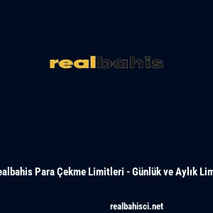 Realbahis Para Çekme Limitleri - Günlük ve Aylık Limit