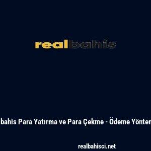 Realbahis Para Yatırma ve Para &Ccedil;ekme - &Ouml;deme Y&ouml;ntemleri