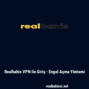 Realbahis VPN ile Giriş - Engel Aşma Y&ouml;ntemi